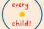 every child! is here, now.