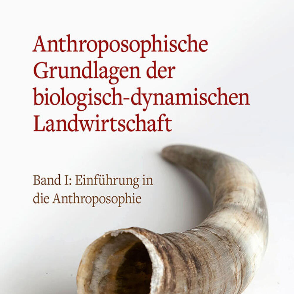Anthroposophische Grundlagen der biologisch-dynamischen Landwirtschaft – Band I: Einführung in die Anthroposophie