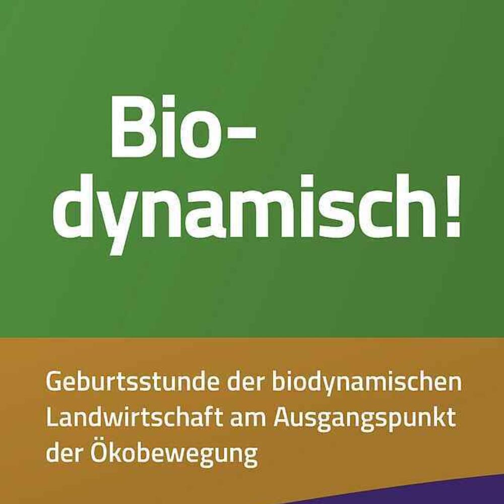 Biodynamisch – Geburtsstunde der biodynamischen Landwirtschaft am Ausgangspunkt der Ökobewegung