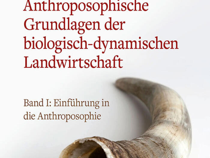 Anthroposophische Grundlagen der biologisch-dynamischen Landwirtschaft – Band I: Einführung in die Anthroposophie