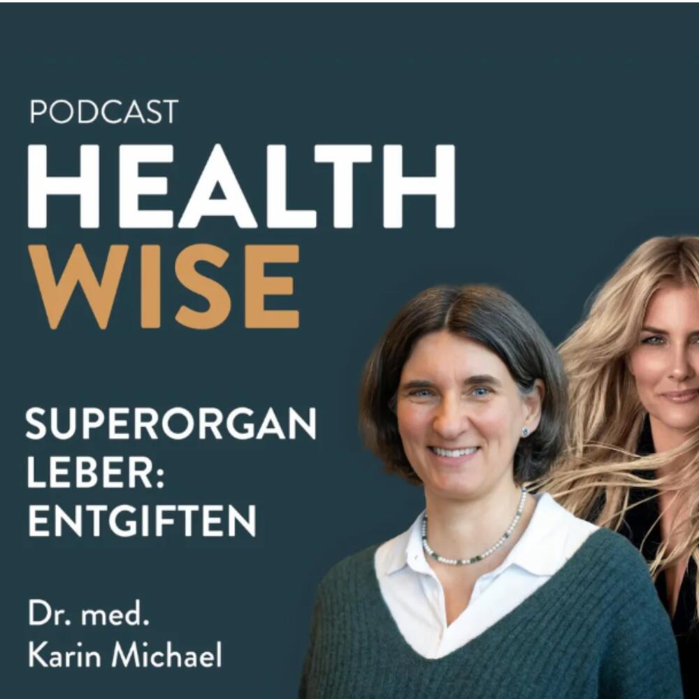 Super Organ Leber: Entgiften  Podcast Healthwise mit Dr. med. Karin Michael